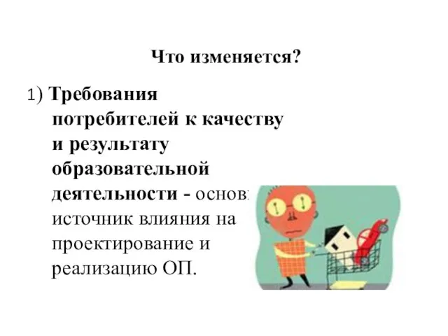 Что изменяется? 1) Требования потребителей к качеству и результату образовательной деятельности -