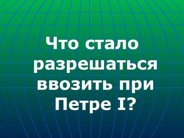 Что стало разрешаться ввозить при Петре I?