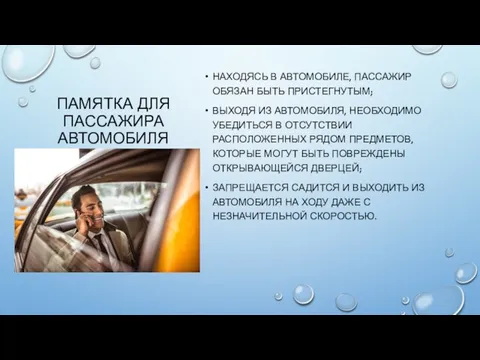 ПАМЯТКА ДЛЯ ПАССАЖИРА АВТОМОБИЛЯ НАХОДЯСЬ В АВТОМОБИЛЕ, ПАССАЖИР ОБЯЗАН БЫТЬ ПРИСТЕГНУТЫМ; ВЫХОДЯ