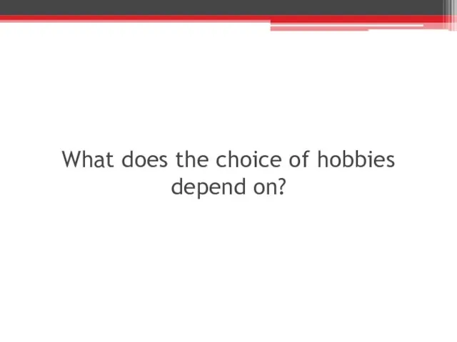 What does the choice of hobbies depend on?
