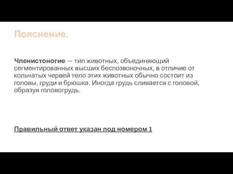 Пояснение. Членистоногие — тип животных, объединяющий сегментированных высших беспозвоночных, в отличие от