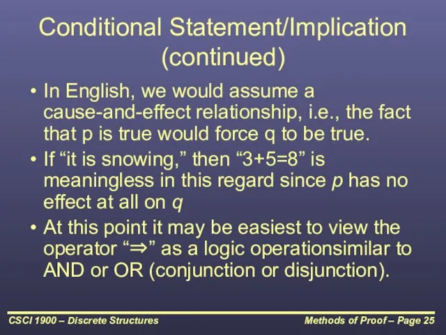 Conditional Statement/Implication (continued) In English, we would assume a cause-and-effect relationship, i.e.,