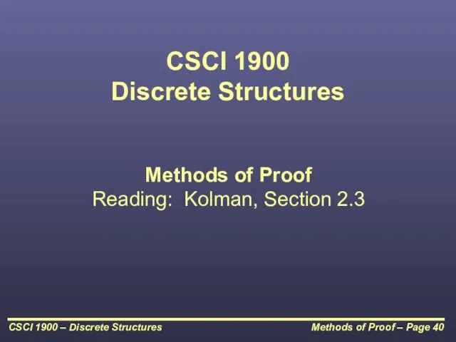 CSCI 1900 Discrete Structures Methods of Proof Reading: Kolman, Section 2.3