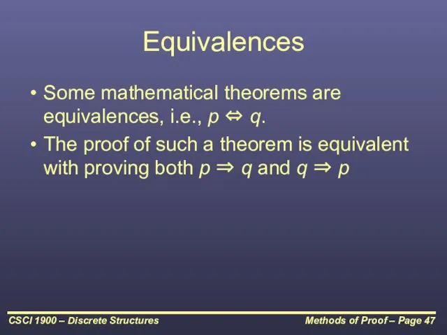 Equivalences Some mathematical theorems are equivalences, i.e., p ⇔ q. The proof