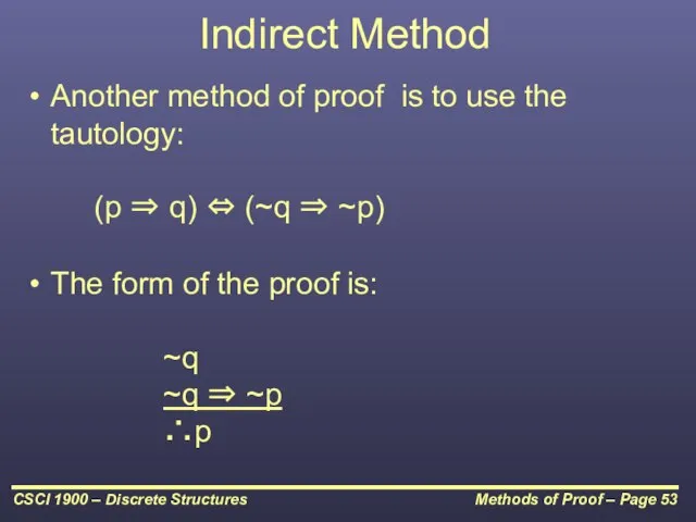 Indirect Method Another method of proof is to use the tautology: (p