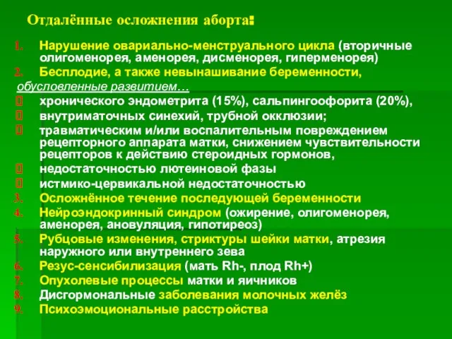 Отдалённые осложнения аборта: Нарушение овариально-менструального цикла (вторичные олигоменорея, аменорея, дисменорея, гиперменорея) Бесплодие,