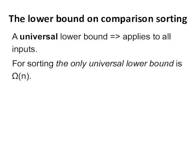 The lower bound on comparison sorting A universal lower bound => applies