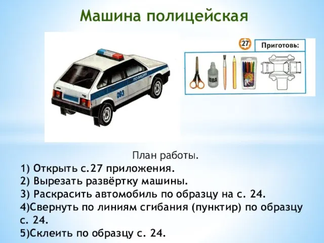 Машина полицейская План работы. 1) Открыть с.27 приложения. 2) Вырезать развёртку машины.