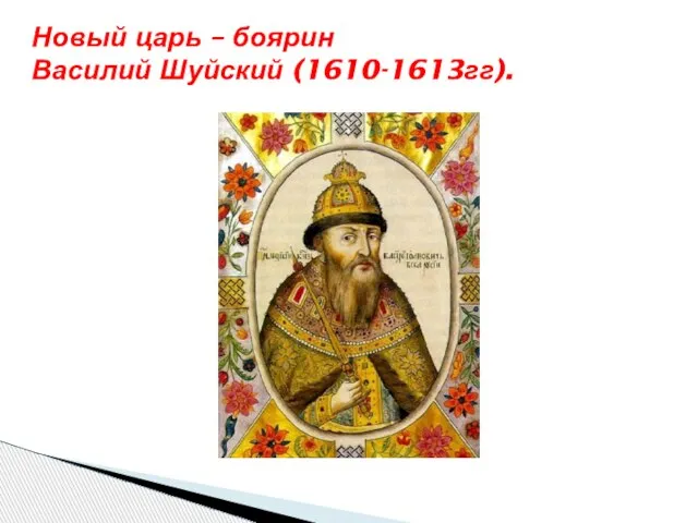 Новый царь – боярин Василий Шуйский (1610-1613гг).