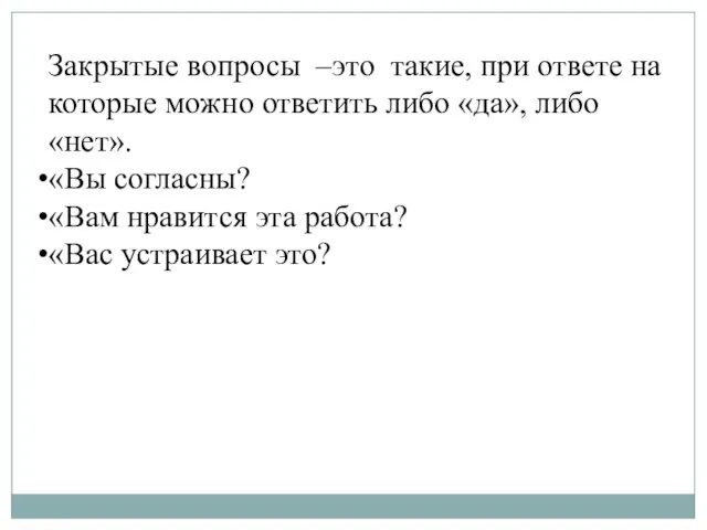 Закрытые вопросы –это такие, при ответе на которые можно ответить либо «да»,