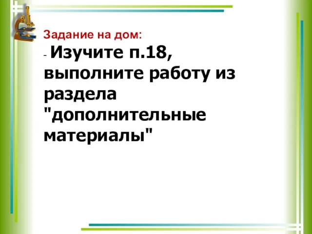 Задание на дом: - Изучите п.18, выполните работу из раздела "дополнительные материалы"