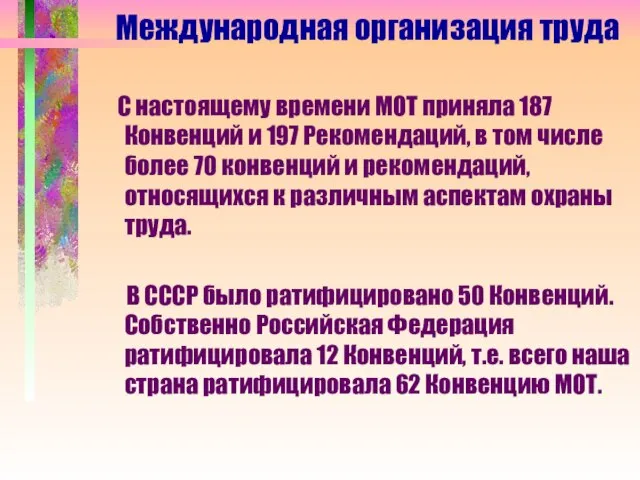 С настоящему времени МОТ приняла 187 Конвенций и 197 Рекомендаций, в том