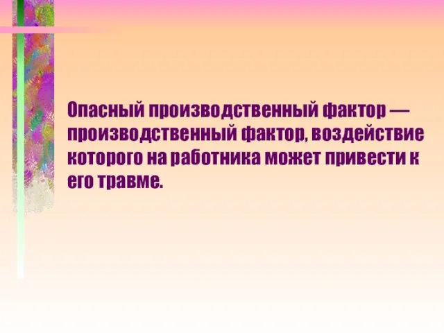 Опасный производственный фактор — производственный фактор, воздействие которого на работника может привести к его травме.