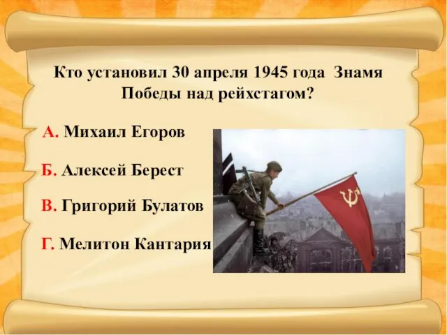 Кто установил 30 апреля 1945 года Знамя Победы над рейхстагом? А. Михаил