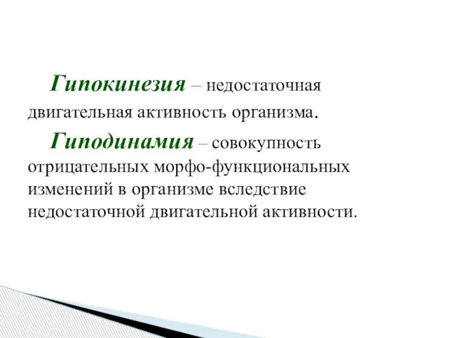 Гипокинезия – недостаточная двигательная активность организма. Гиподинамия – совокупность отрицательных морфо-функциональных изменений