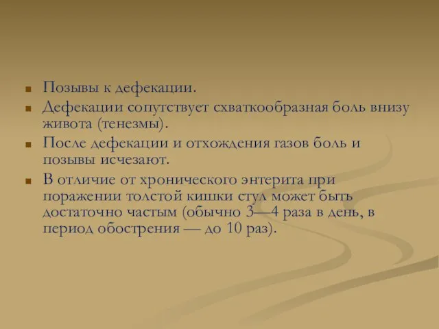 Позывы к дефекации. Дефекации сопутствует схваткообразная боль внизу живота (тенезмы). После дефекации