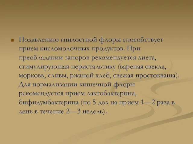 Подавлению гнилостной флоры способствует прием кисломолочных продуктов. При преобладании запоров рекомендуется диета,