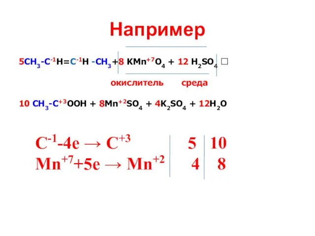 Например 5СН3-С-1Н=С-1Н -СН3+8 KMn+7O4 + 12 H2SO4 ? окислитель среда 10 CH3-C+3OOH