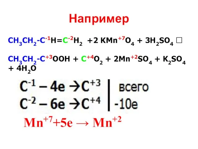 Например СН3СН2-С-1Н=С-2Н2 +2 KMn+7O4 + 3H2SO4 ? CH3СН2-C+3OOH + C+4O2 + 2Mn+2SO4