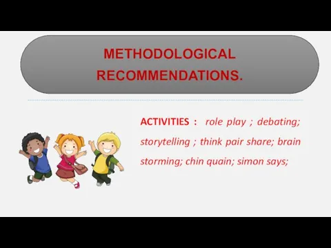 METHODOLOGICAL RECOMMENDATIONS. ACTIVITIES : role play ; debating; storytelling ; think pair