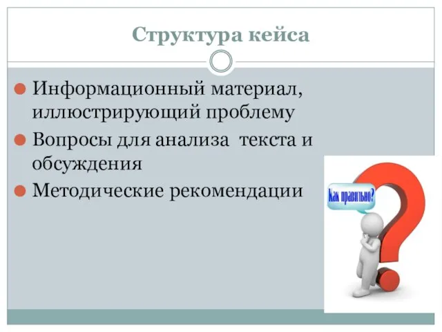 Структура кейса Информационный материал, иллюстрирующий проблему Вопросы для анализа текста и обсуждения Методические рекомендации