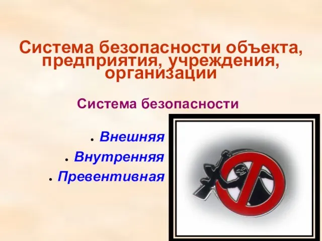 Система безопасности объекта, предприятия, учреждения, организации Система безопасности Внешняя Внутренняя Превентивная