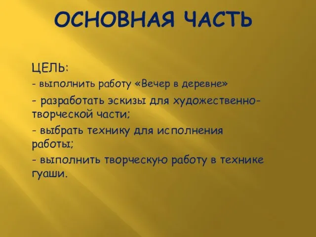 ОСНОВНАЯ ЧАСТЬ ЦЕЛЬ: - выполнить работу «Вечер в деревне» - разработать эскизы