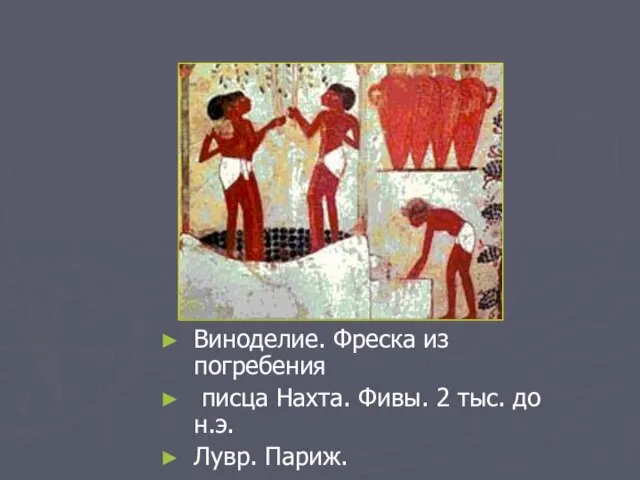 Виноделие. Фреска из погребения писца Нахта. Фивы. 2 тыс. до н.э. Лувр. Париж.