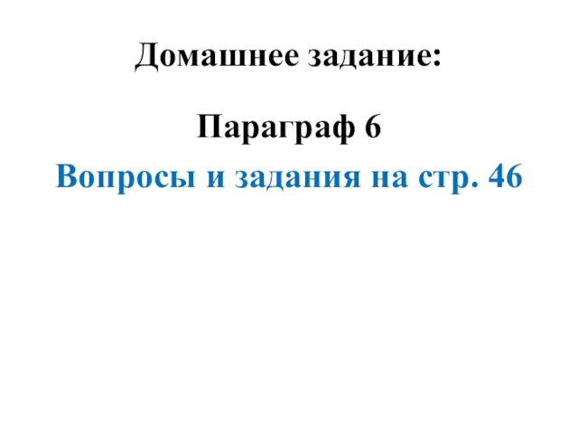 Домашнее задание: Параграф 6 Вопросы и задания на стр. 46