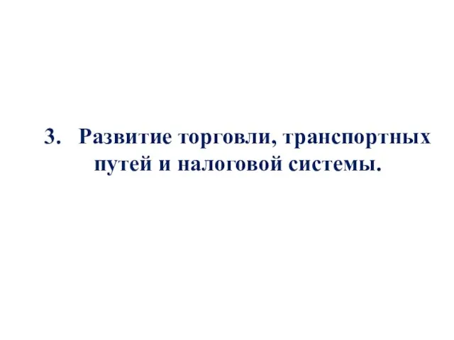 3. Развитие торговли, транспортных путей и налоговой системы.