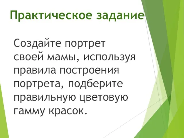 Практическое задание Создайте портрет своей мамы, используя правила построения портрета, подберите правильную цветовую гамму красок.