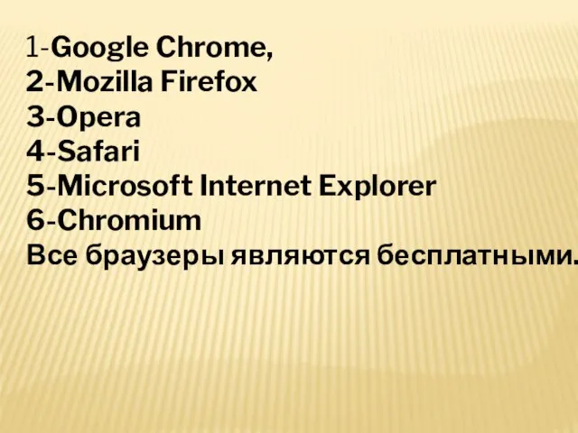 1-Google Chrome, 2-Mozilla Firefox 3-Opera 4-Safari 5-Microsoft Internet Explorer 6-Chromium Все браузеры являются бесплатными.