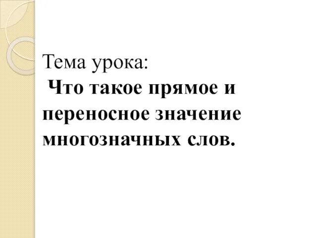 Тема урока: Что такое прямое и переносное значение многозначных слов.