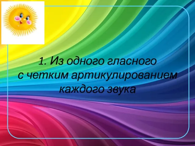 1. Из одного гласного с четким артикулированием каждого звука