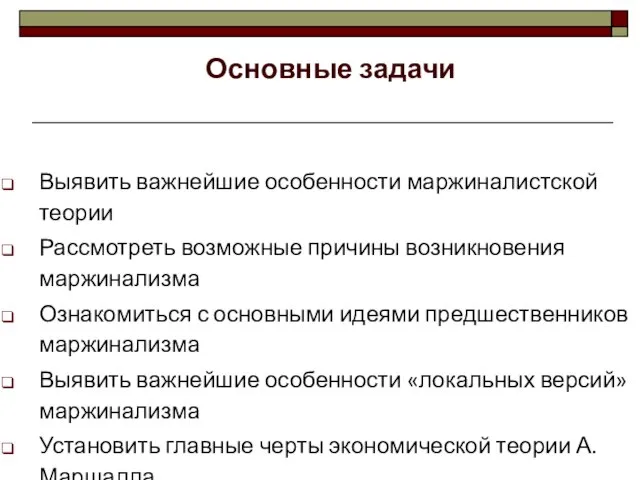 Основные задачи Выявить важнейшие особенности маржиналистской теории Рассмотреть возможные причины возникновения маржинализма