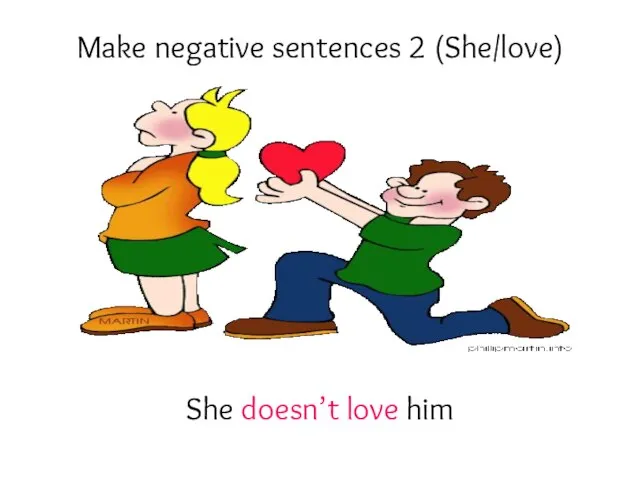 Make negative sentences 2 (She/love) She doesn’t love him