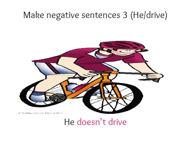Make negative sentences 3 (He/drive) He doesn’t drive