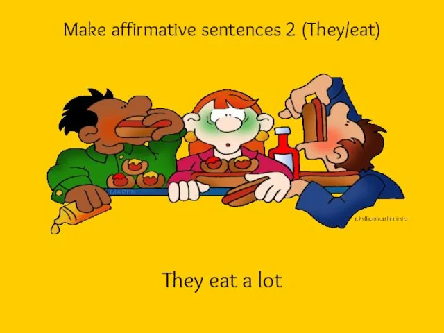 Make affirmative sentences 2 (They/eat) They eat a lot