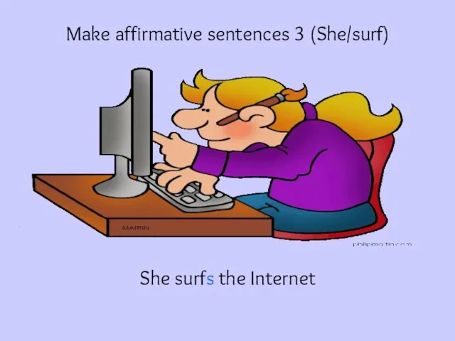 Make affirmative sentences 3 (She/surf) She surfs the Internet