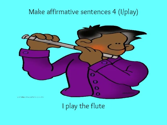 Make affirmative sentences 4 (I/play) I play the flute