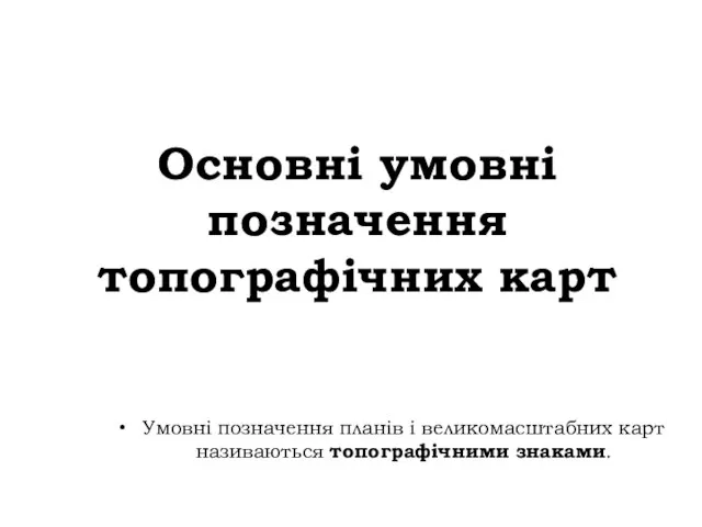 Основні умовні позначення топографічних карт Умовні позначення планів і великомасштабних карт називаються топографічними знаками.