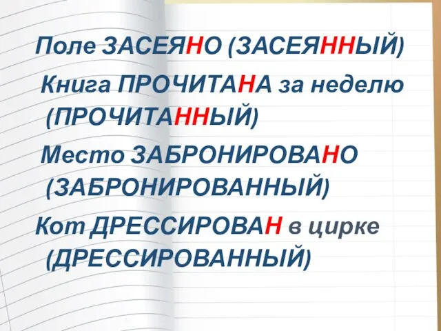 Поле ЗАСЕЯНО (ЗАСЕЯННЫЙ) Книга ПРОЧИТАНА за неделю (ПРОЧИТАННЫЙ) Место ЗАБРОНИРОВАНО (ЗАБРОНИРОВАННЫЙ) Кот ДРЕССИРОВАН в цирке (ДРЕССИРОВАННЫЙ)