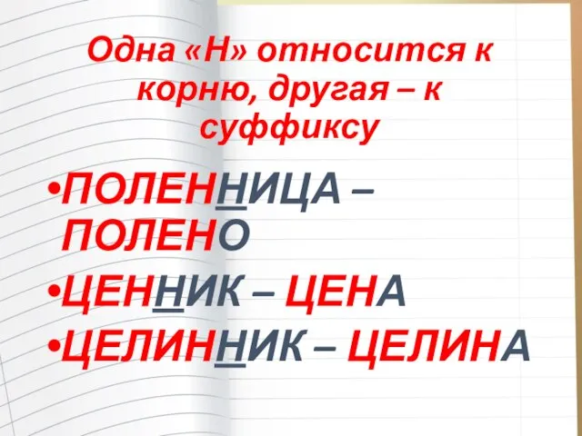 Одна «Н» относится к корню, другая – к суффиксу ПОЛЕННИЦА – ПОЛЕНО