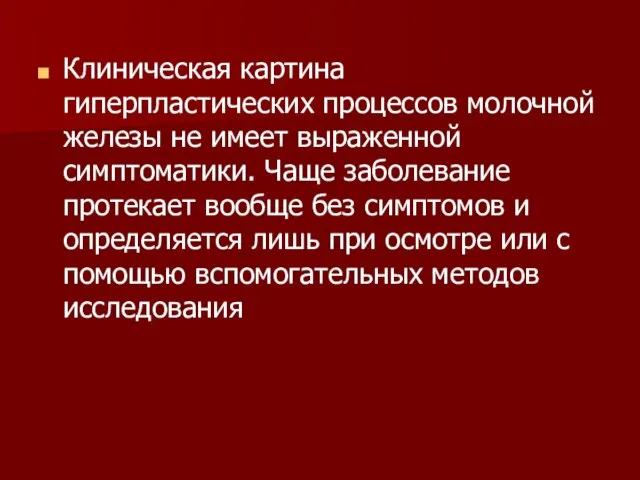 Клиническая картина гиперпластических процессов молочной железы не имеет выраженной симптоматики. Чаще заболевание