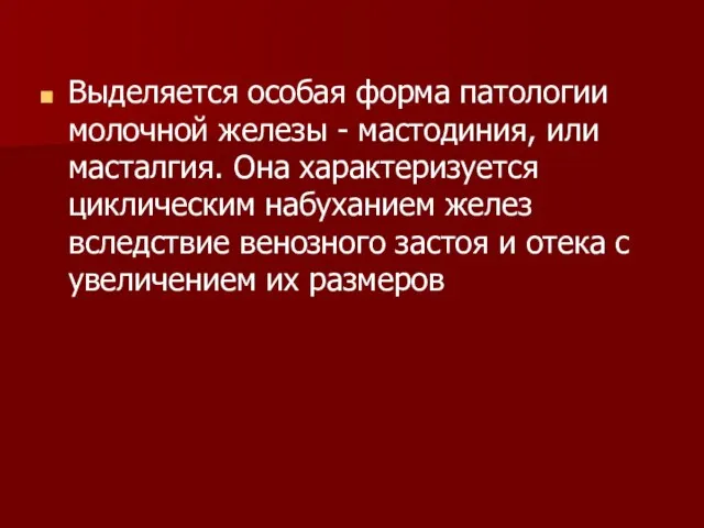 Выделяется особая форма патологии молочной железы - мастодиния, или масталгия. Она характеризуется