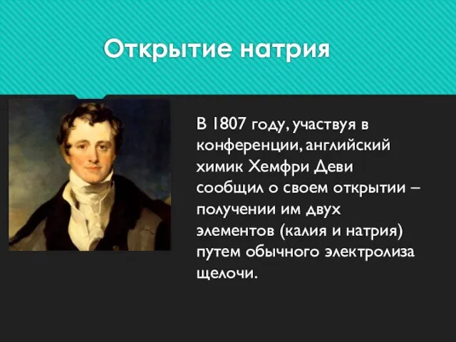 Открытие натрия В 1807 году, участвуя в конференции, английский химик Хемфри Деви