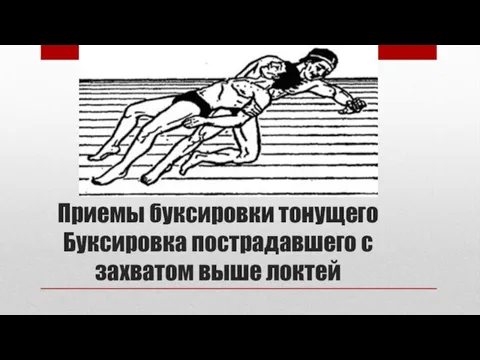 Приемы буксировки тонущего Буксировка пострадавшего с захватом выше локтей