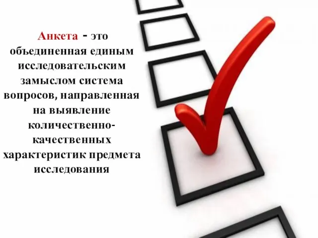 Анкета - это объединенная единым исследовательским замыслом система вопросов, направленная на выявление количественно-качественных характеристик предмета исследования