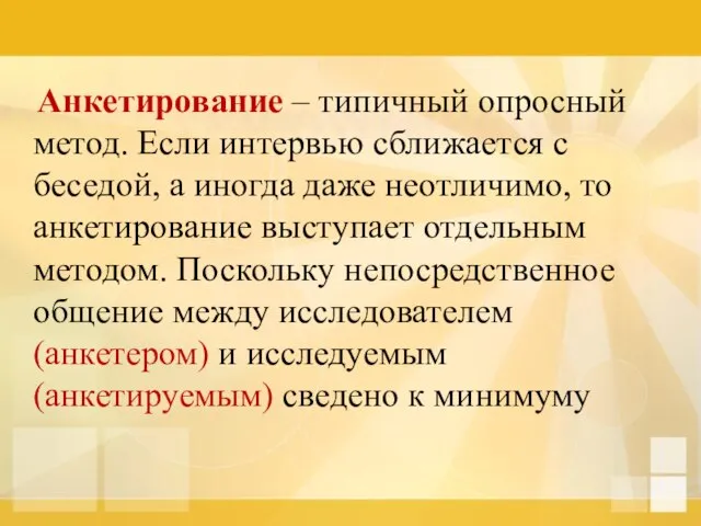 Анкетирование – типичный опросный метод. Если интервью сближается с беседой, а иногда