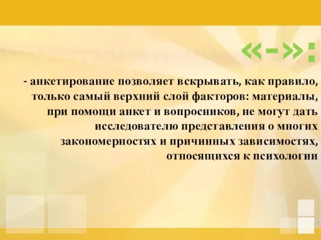 «-»: - анкетирование позволяет вскрывать, как правило, только самый верхний слой факторов: